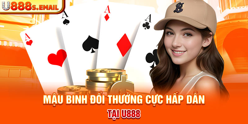 Mậu Binh Đổi Thưởng Cực Hấp Dẫn Tại U888