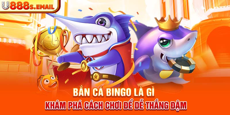 Bắn Cá Bingo Là Gì - Khám Phá Cách Chơi Để Dễ Thắng Đậm