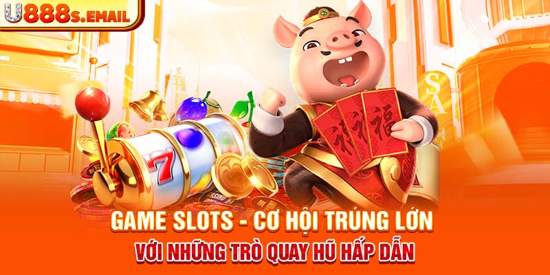 Game Slots - Cơ Hội Trúng Lớn Với Những Trò Quay Hũ Hấp Dẫn