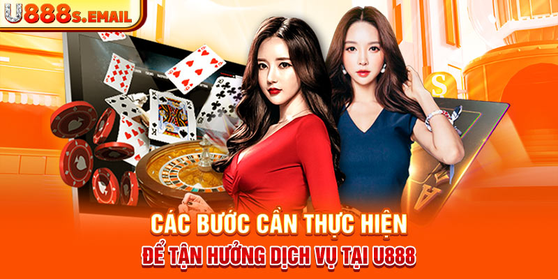 Các bước cần thực hiện để tận hưởng dịch vụ tại U888