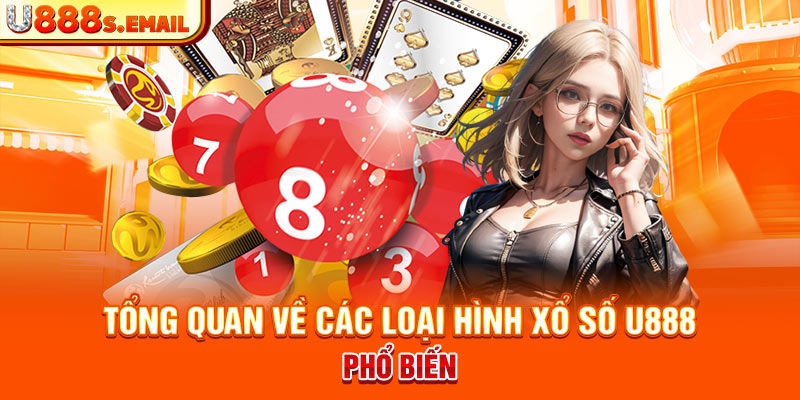 Tổng quan về các loại hình xổ số U888 phổ biến