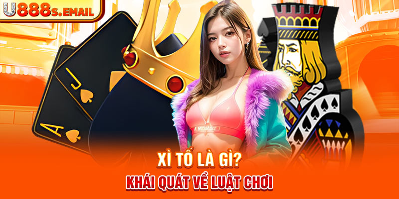 Xì Tố là gì? Khái quát về luật chơi