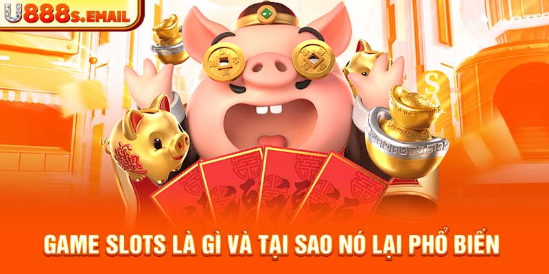 Game slots là gì và tại sao nó lại phổ biến