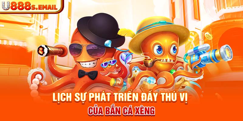 Lịch sự phát triển đầy thú vị của bắn cá xèng