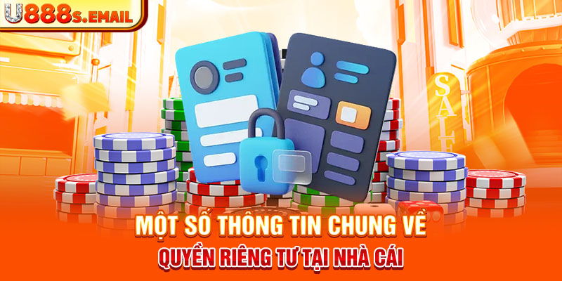 Một số thông tin chung về quyền riêng tư tại nhà cái