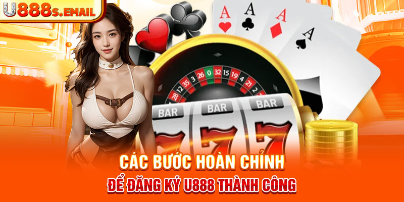 Các bước hoàn chỉnh để đăng ký U888 thành công