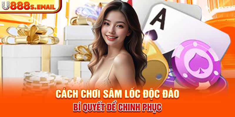 Cách chơi sâm lốc độc đáo – Bí quyết để chinh phục