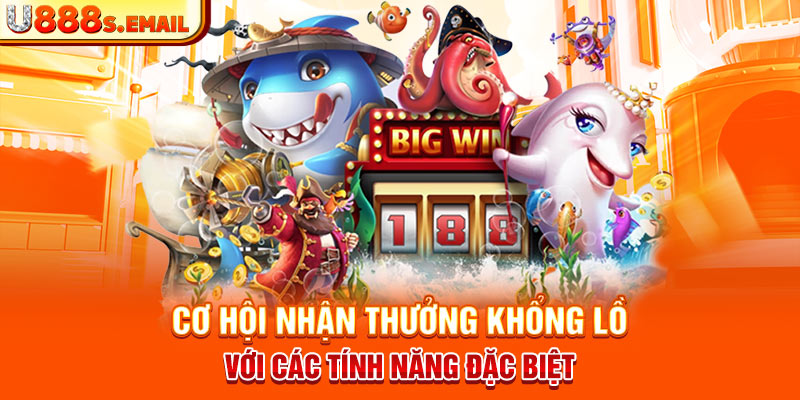 Cơ hội nhận thưởng khổng lồ với các tính năng đặc biệt