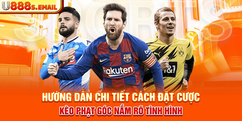 Hướng dẫn chi tiết cách đặt cược kèo phạt góc nắm rõ tình hình