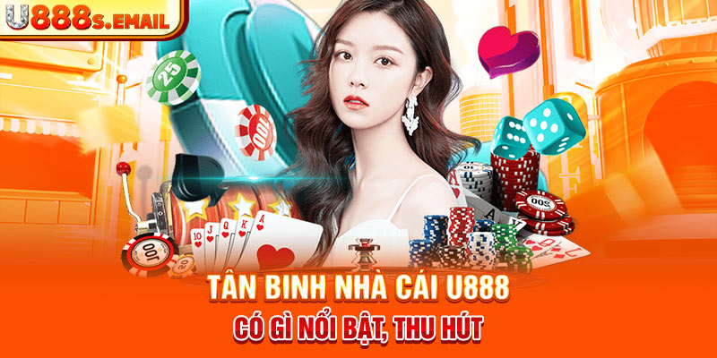 Tân binh nhà cái U888 có gì nổi bật, thu hút