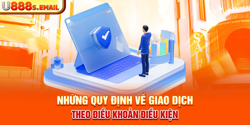 Những quy định về giao dịch theo điều khoản điều kiện