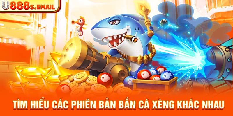 Tìm hiểu các phiên bản bắn cá xèng khác nhau