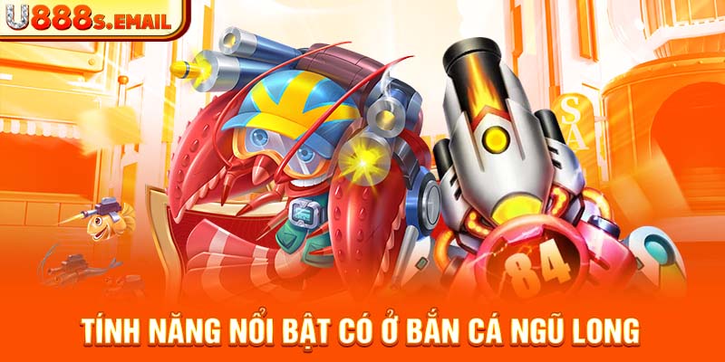 Tính năng nổi bật có ở bắn cá ngũ long