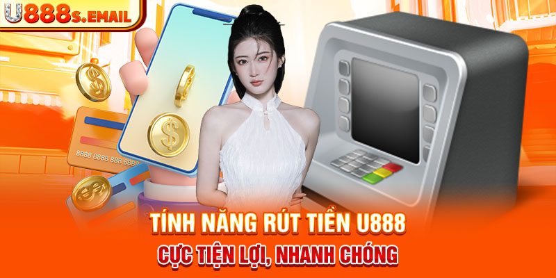 Tính năng rút tiền U888 cực tiện lợi, nhanh chóng