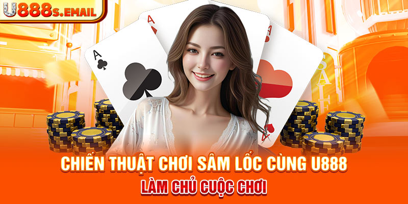 Chiến thuật chơi sâm lốc cùng U888 – Làm chủ cuộc chơi