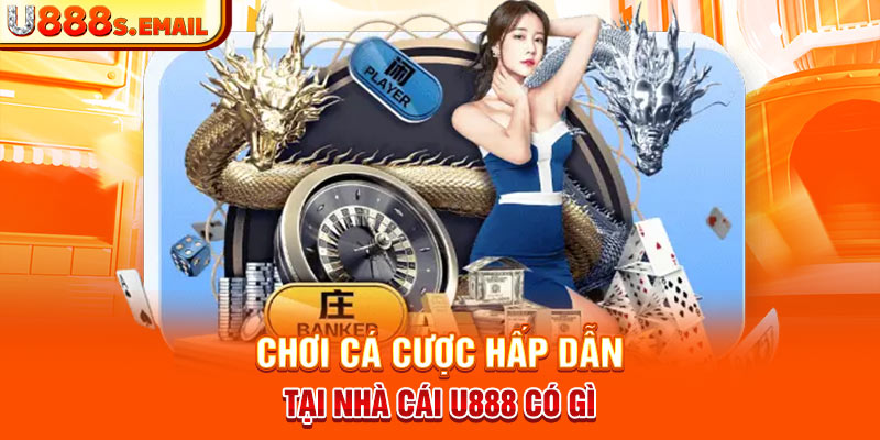 Chơi cá cược hấp dẫn tại nhà cái U888 có gì