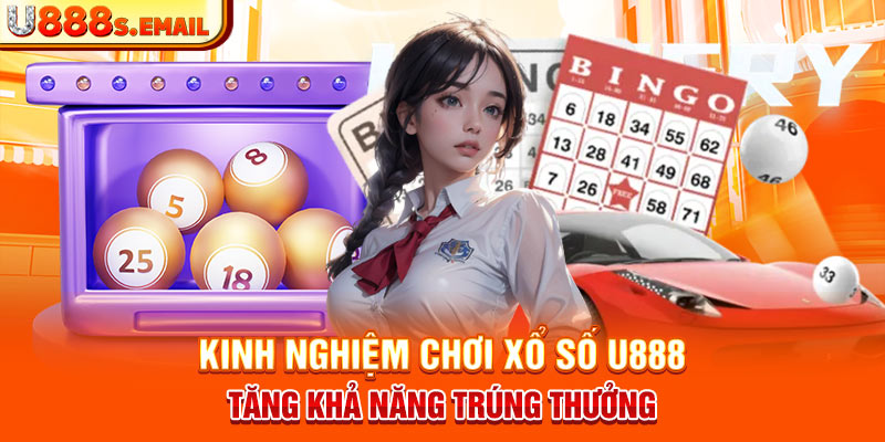 Kinh nghiệm chơi xổ số U888 tăng khả năng trúng thưởng