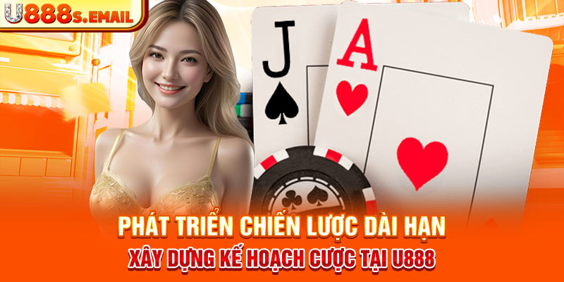 Phát triển chiến lược dài hạn, xây dựng kế hoạch cược tại U888