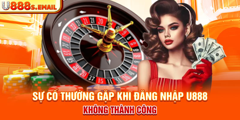 Sự cố thường gặp khi đăng nhập U888 không thành công