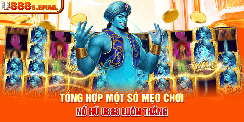 Tổng hợp một số mẹo chơi Nổ hũ U888 luôn thắng