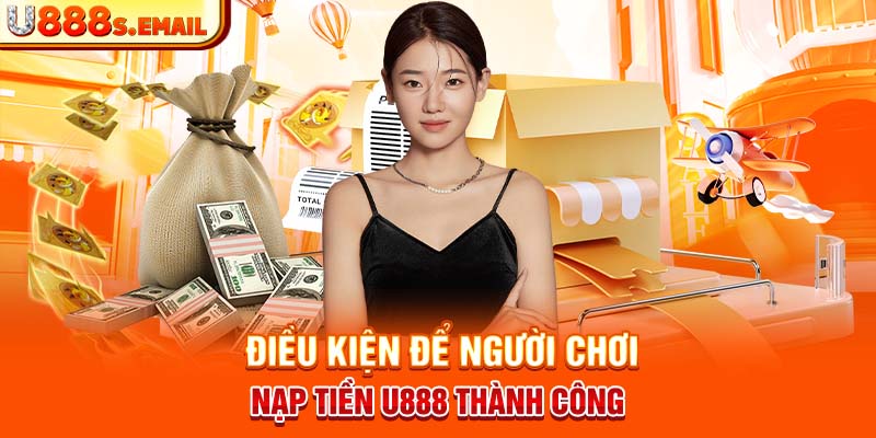 Điều kiện để người chơi nạp tiền U888 thành công