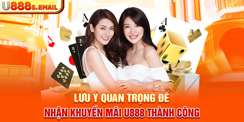 Lưu ý quan trọng để nhận khuyến mãi U888 thành công