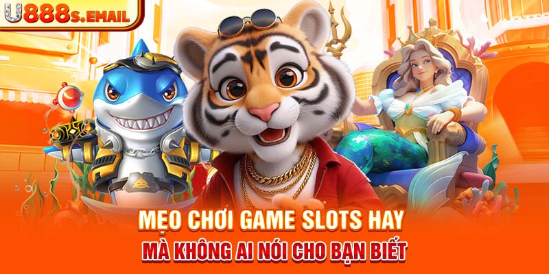 Mẹo chơi game slots hay mà không ai nói cho bạn biết