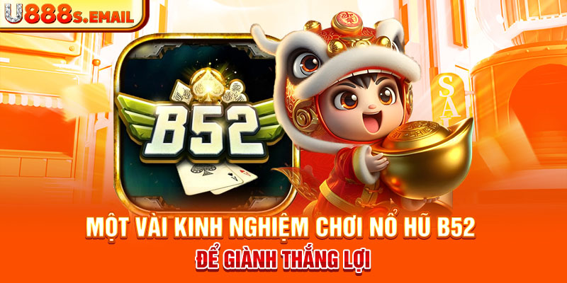 Một vài kinh nghiệm chơi nổ hũ b52 để giành thắng lợi