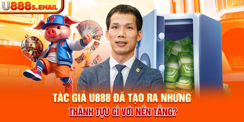 Tác giả U888 đã tạo ra những thành tựu gì với nền tảng?