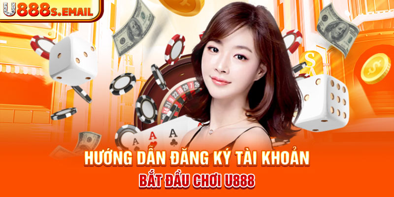 Hướng dẫn đăng ký tài khoản bắt đầu chơi U888  