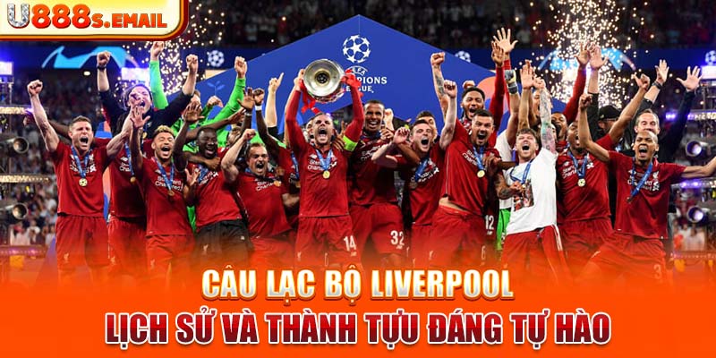 Câu Lạc Bộ Liverpool - Lịch Sử Và Thành Tựu Đáng Tự Hào