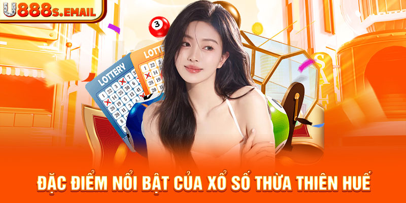 Đặc điểm nổi bật của xổ số thừa thiên huế 