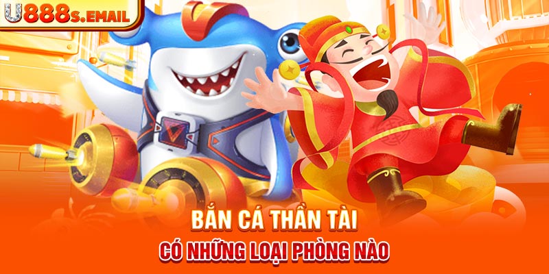 Bắn cá thần tài có những loại phòng nào