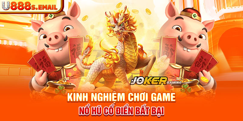 Kinh nghiệm chơi game nổ hũ cổ điển bất bại