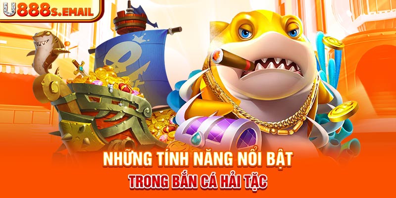 Những tính năng nổi bật trong bắn cá hải tặc 