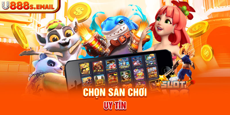 Chọn sân chơi uy tín